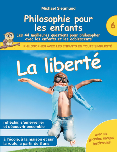 Philosophie pour les enfants - La liberté. Les 44 meilleures questions pour philosopher avec les enfants et les adolescents Philosophie pour les enfants - La liberté. Les 44 meilleures questions pour philosopher avec les enfants et les adolescents