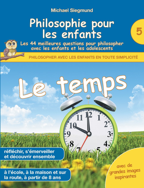 Philosophie pour les enfants - Le temps. Les 44 meilleures questions pour philosopher avec les enfants et les adolescents Philosophie pour les enfants - Le temps. Les 44 meilleures questions pour philosopher avec les enfants et les adolescents