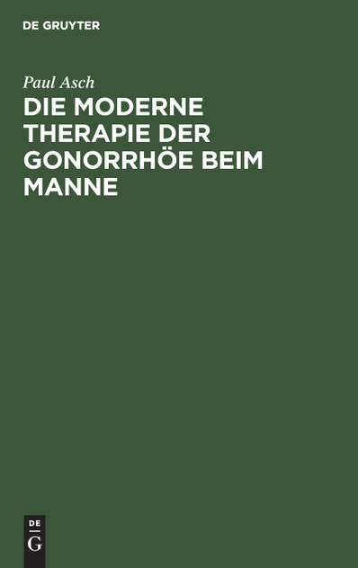 Die moderne Therapie der Gonorrhöe beim Manne Die moderne Therapie der Gonorrhöe beim Manne
