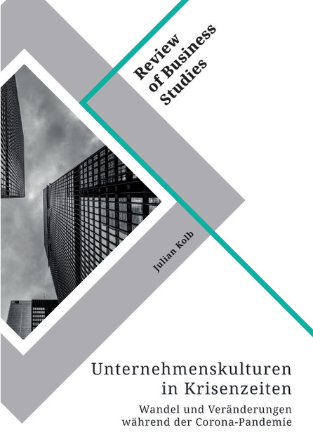 Unternehmenskulturen in Krisenzeiten. Wandel und Veränderungen während der Corona-Pandemie Unternehmenskulturen in Krisenzeiten. Wandel und Veränderungen während der Corona-Pandemie