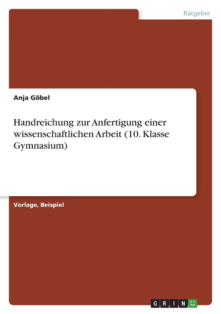 Handreichung zur Anfertigung einer wissenschaftlichen Arbeit (10. Klasse Gymnasium) Handreichung zur Anfertigung einer wissenschaftlichen Arbeit (10. Klasse Gymnasium)