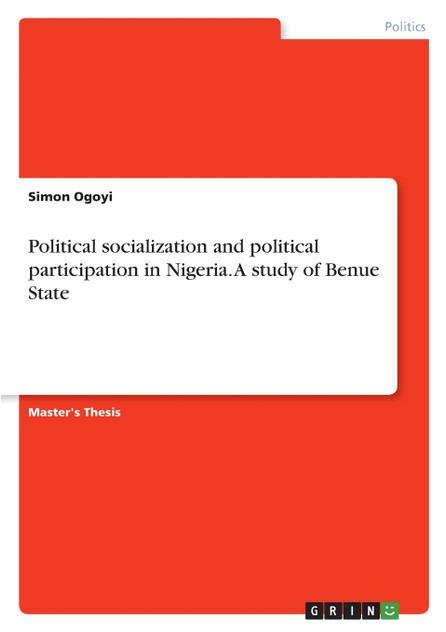 Political socialization and political participation in Nigeria. A study of Benue State Political socialization and political participation in Nigeria. A study of Benue State