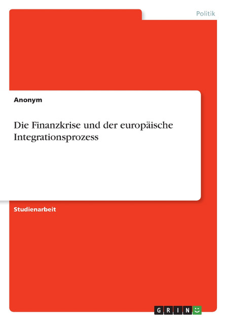Die Finanzkrise und der europäische Integrationsprozess Die Finanzkrise und der europäische Integrationsprozess