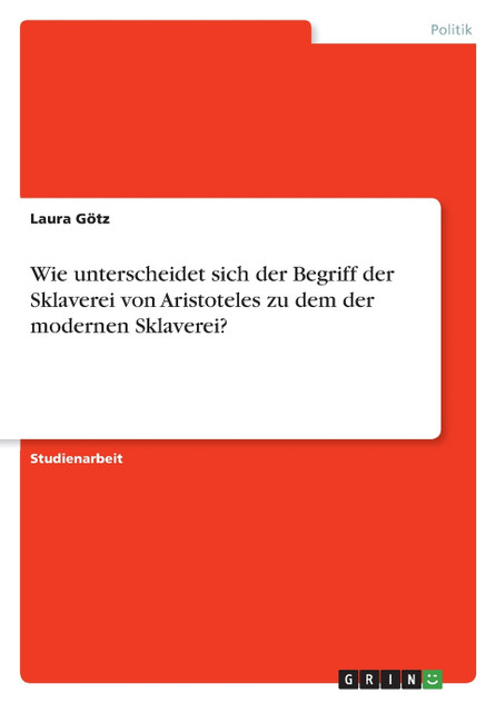 Wie unterscheidet sich der Begriff der Sklaverei von Aristoteles zu dem der modernen Sklaverei? Wie unterscheidet sich der Begriff der Sklaverei von Aristoteles zu dem der modernen Sklaverei?