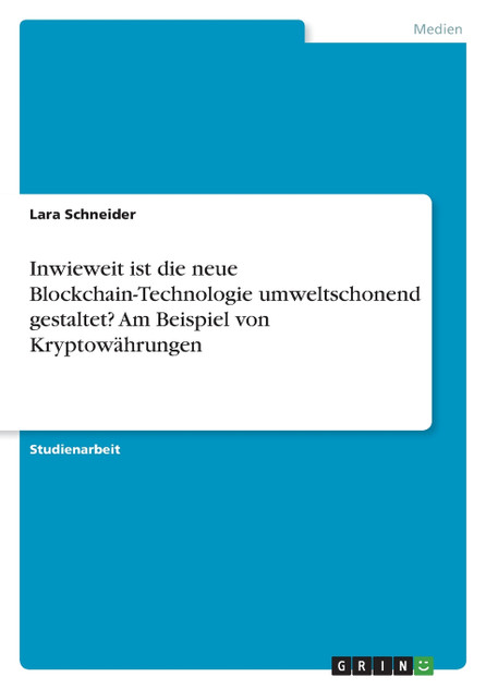 Inwieweit ist die neue Blockchain-Technologie umweltschonend gestaltet? Am Beispiel von Kryptowährungen Inwieweit ist die neue Blockchain-Technologie umweltschonend gestaltet? Am Beispiel von Kryptowährungen