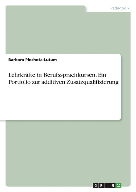 Lehrkräfte in Berufssprachkursen. Ein Portfolio zur additiven Zusatzqualifizierung Lehrkräfte in Berufssprachkursen. Ein Portfolio zur additiven Zusatzqualifizierung