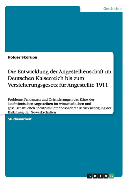 Die Entwicklung der Angestelltenschaft im Deutschen Kaiserreich bis zum Versicherungsgesetz für Angestellte 1911