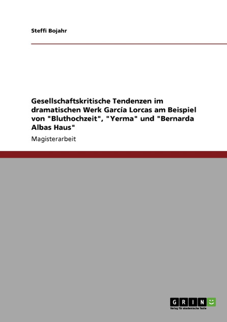 Das dramatische Werk García Lorcas. Gesellschaftskritische Tendenzen in "Bluthochzeit", "Yerma" und "Bernarda Albas Haus"