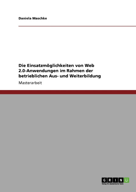 Die Einsatzmöglichkeiten von Web 2.0-Anwendungen in der betrieblichen Aus- und Weiterbildung Die Einsatzmöglichkeiten von Web 2.0-Anwendungen in der betrieblichen Aus- und Weiterbildung