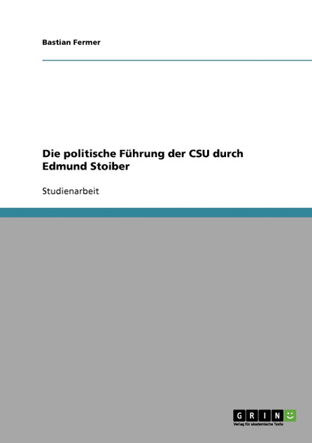 Die politische Führung der CSU durch Edmund Stoiber Die politische Führung der CSU durch Edmund Stoiber