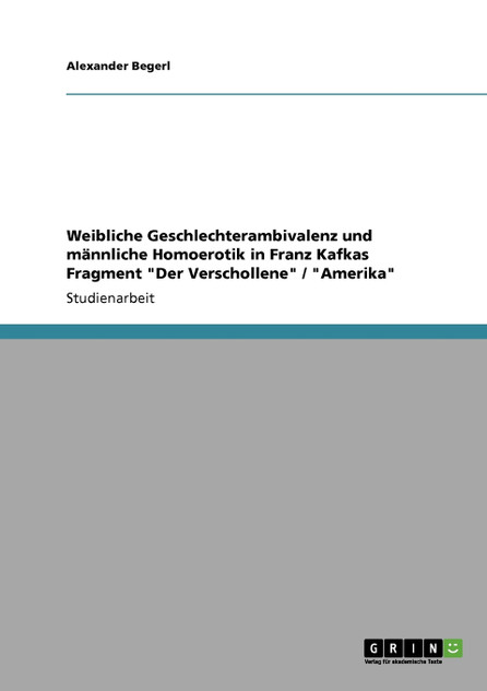 Weibliche Geschlechterambivalenz und männliche Homoerotik in Franz Kafkas Fragment "Der Verschollene" / "Amerika"