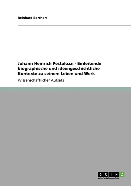 Johann Heinrich Pestalozzi - Einleitende biographische und ideengeschichtliche Kontexte zu seinem Leben und Werk Johann Heinrich Pestalozzi - Einleitende biographische und ideengeschichtliche Kontexte zu seinem Leben und Werk