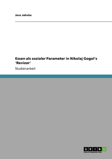 Essen als sozialer Parameter in Nikolaj Gogol's 'Revizor' Essen als sozialer Parameter in Nikolaj Gogol's 'Revizor'