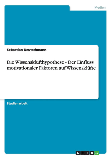 Die Wissensklufthypothese - Der Einfluss motivationaler Faktoren auf Wissensklüfte Die Wissensklufthypothese - Der Einfluss motivationaler Faktoren auf Wissensklüfte