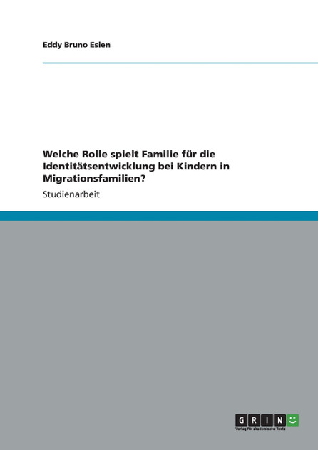 Welche Rolle spielt Familie für die Identitätsentwicklung bei Kindern in Migrationsfamilien? Welche Rolle spielt Familie für die Identitätsentwicklung bei Kindern in Migrationsfamilien?