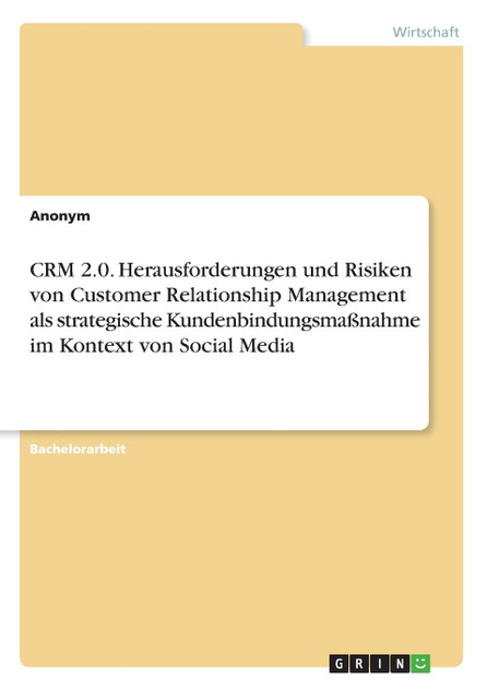 CRM 2.0. Herausforderungen und Risiken von Customer Relationship Management als strategische Kundenbindungsmaßnahme im Kontext von Social Media