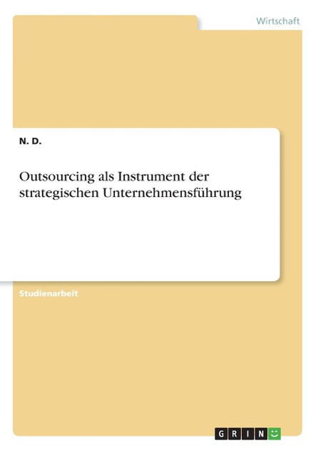 Outsourcing als Instrument der strategischen Unternehmensführung Outsourcing als Instrument der strategischen Unternehmensführung