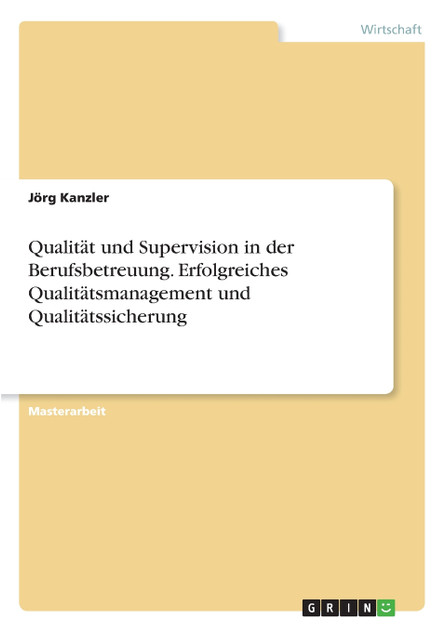 Qualität und Supervision in der Berufsbetreuung. Erfolgreiches Qualitätsmanagement und Qualitätssicherung Qualität und Supervision in der Berufsbetreuung. Erfolgreiches Qualitätsmanagement und Qualitätssicherung