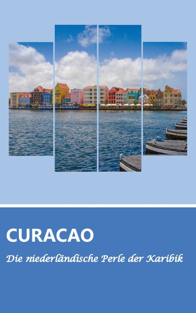 Reiseführer Curaçao - Die niederländische Perle der Karibik Reiseführer Curaçao - Die niederländische Perle der Karibik