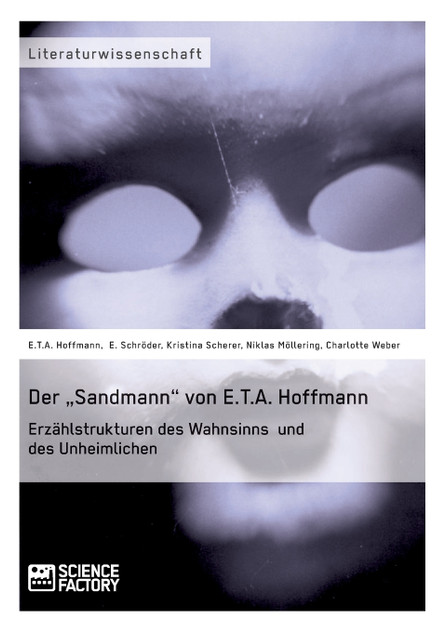 Der „Sandmann" von E.T.A. Hoffmann. Erzählstrukturen des Wahnsinns und des Unheimlichen Der „Sandmann" von E.T.A. Hoffmann. Erzählstrukturen des Wahnsinns und des Unheimlichen