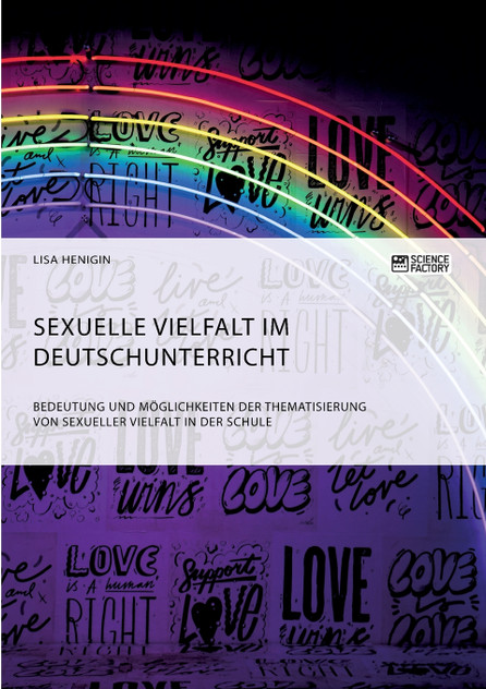 Sexuelle Vielfalt im Deutschunterricht. Bedeutung und Möglichkeiten der Thematisierung von sexueller Vielfalt in der Schule Sexuelle Vielfalt im Deutschunterricht. Bedeutung und Möglichkeiten der Thematisierung von sexueller Vielfalt in der Schule