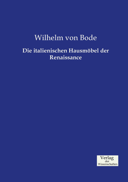 Die italienischen Hausmöbel der Renaissance Die italienischen Hausmöbel der Renaissance