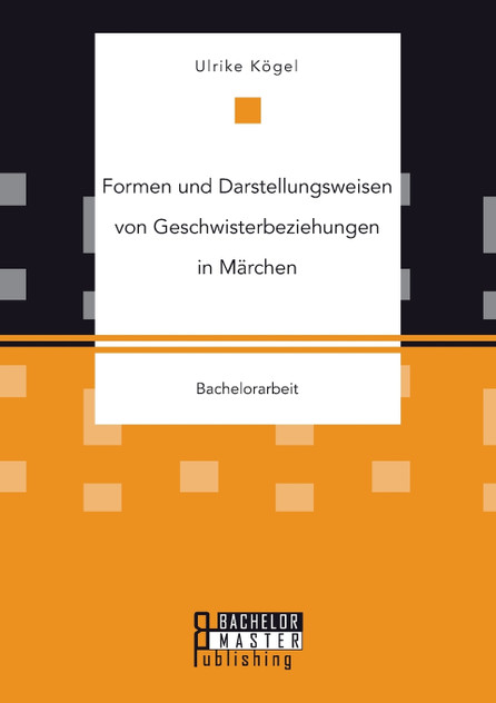 Formen und Darstellungsweisen von Geschwisterbeziehungen in Märchen Formen und Darstellungsweisen von Geschwisterbeziehungen in Märchen
