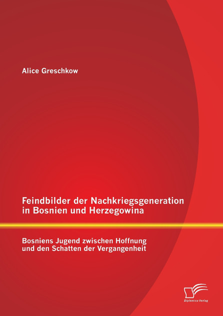 Feindbilder der Nachkriegsgeneration in Bosnien und Herzegowina Feindbilder der Nachkriegsgeneration in Bosnien und Herzegowina