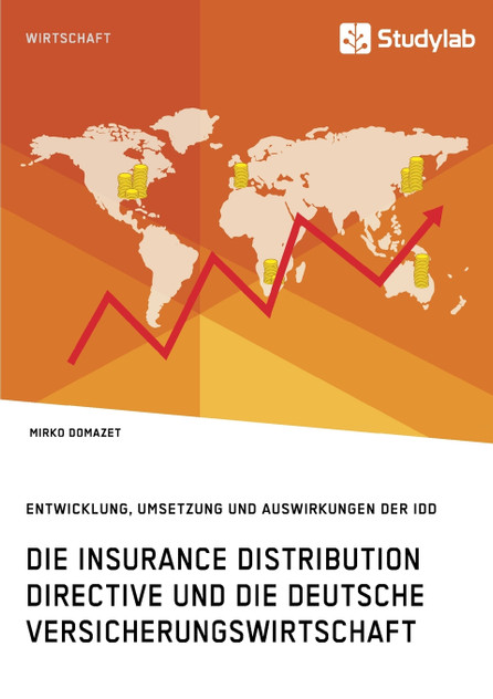 Die Insurance Distribution Directive und die deutsche Versicherungswirtschaft. Entwicklung, Umsetzung und Auswirkungen der IDD Die Insurance Distribution Directive und die deutsche Versicherungswirtschaft. Entwicklung, Umsetzung und Auswirkungen der IDD