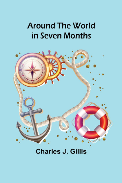 Around the World in Seven Months Around the World in Seven Months