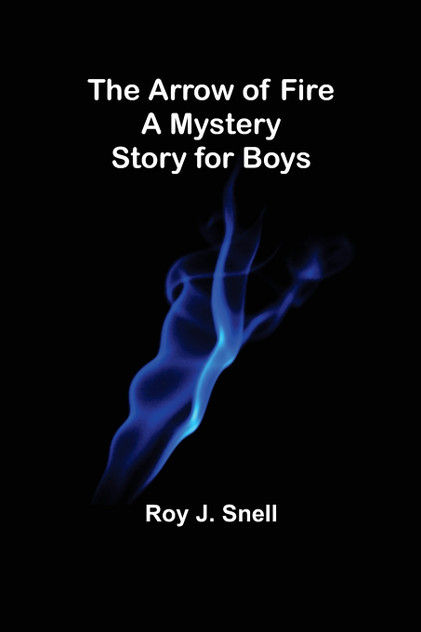 The Arrow of Fire; A Mystery Story for Boys The Arrow of Fire; A Mystery Story for Boys
