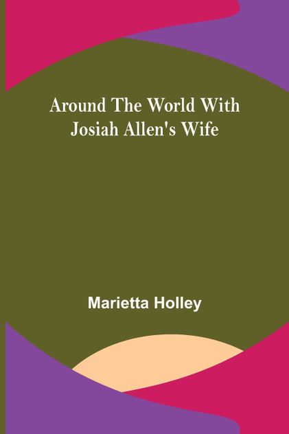 Around the World with Josiah Allen's Wife Around the World with Josiah Allen's Wife