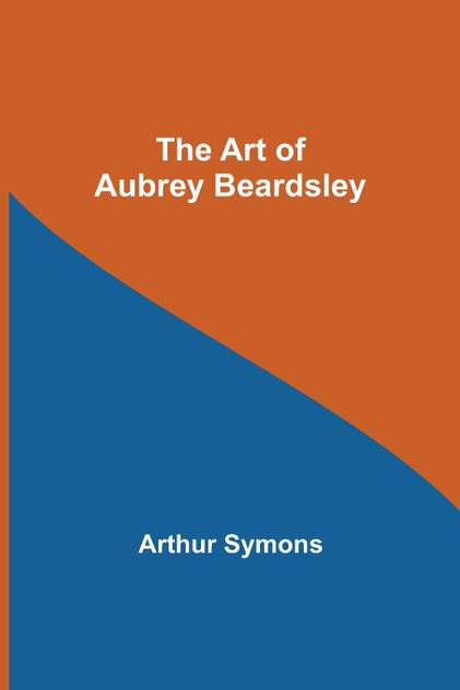 The Art of Aubrey Beardsley The Art of Aubrey Beardsley