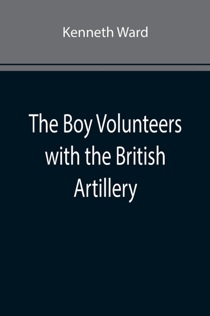 The Boy Volunteers with the British Artillery