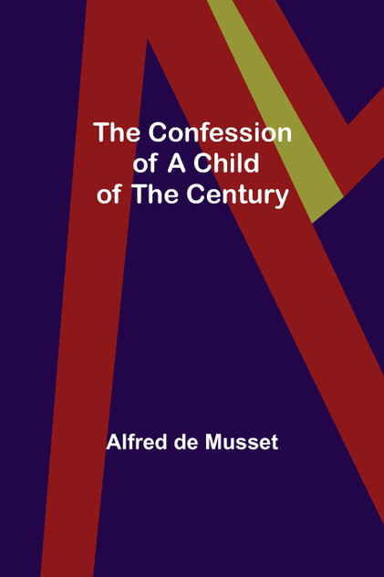 The Confession of a Child of the Century The Confession of a Child of the Century