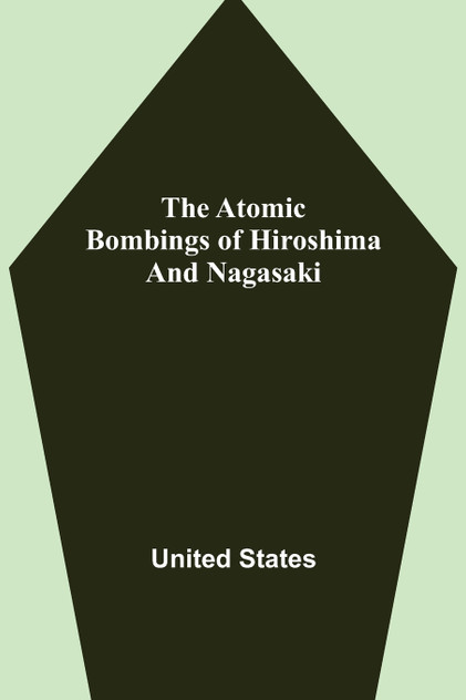 The Atomic Bombings of Hiroshima and Nagasaki The Atomic Bombings of Hiroshima and Nagasaki