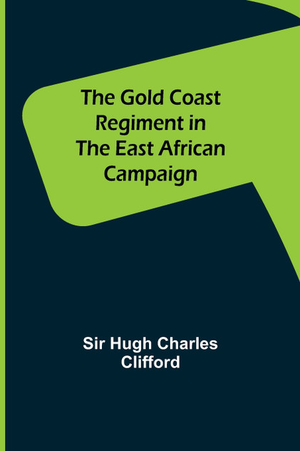 The Gold Coast Regiment in the East African Campaign The Gold Coast Regiment in the East African Campaign