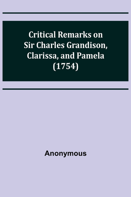 Critical Remarks on Sir Charles Grandison, Clarissa, and Pamela (1754)