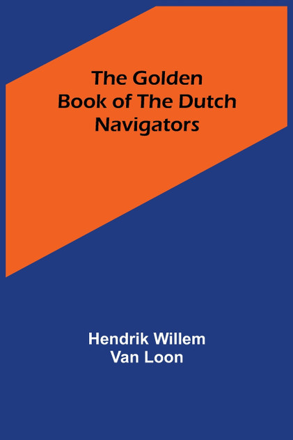 The Golden Book of the Dutch Navigators The Golden Book of the Dutch Navigators