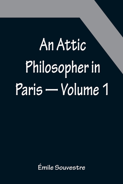An Attic Philosopher in Paris - Volume 1 An Attic Philosopher in Paris - Volume 1