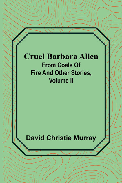Cruel Barbara Allen; From Coals Of Fire And Other Stories, Volume II