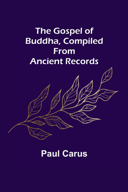 The Gospel of Buddha, Compiled from Ancient Records The Gospel of Buddha, Compiled from Ancient Records