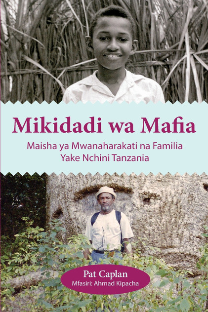 Mikidadi wa Mafia. Maisha ya Mwanaharakati na Familia Yake Nchini Tanzania Mikidadi wa Mafia. Maisha ya Mwanaharakati na Familia Yake Nchini Tanzania