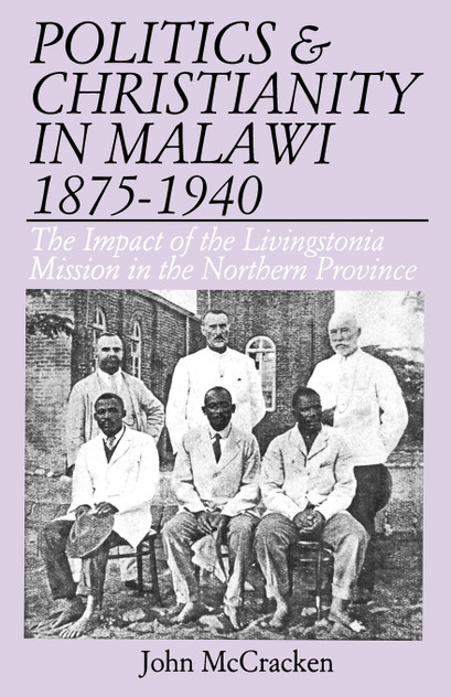 Politics and Christianity in Malawi 1875-1940. The Impact of the Livingstonia Mission in the Northern Politics and Christianity in Malawi 1875-1940. The Impact of the Livingstonia Mission in the Northern