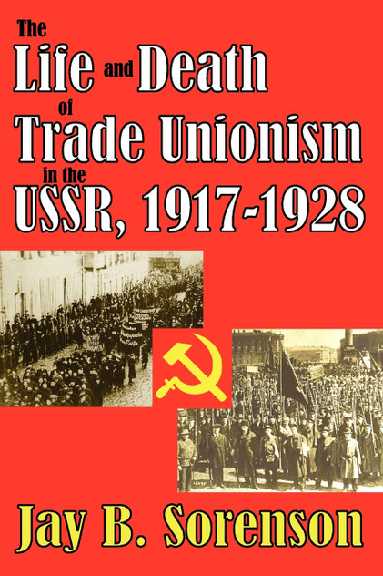 The Life and Death of Trade Unionism in the USSR, 1917-1928 The Life and Death of Trade Unionism in the USSR, 1917-1928