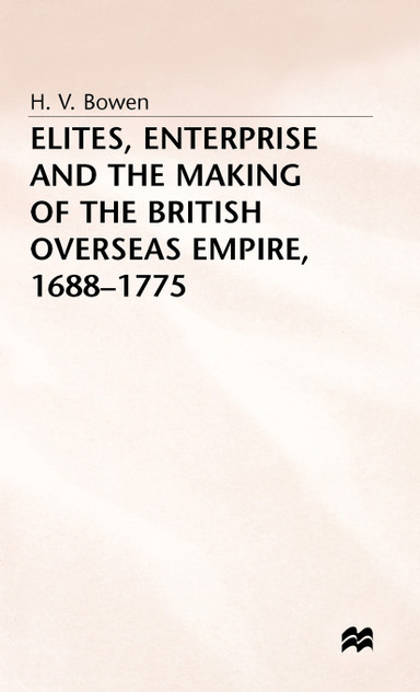 Elites Enterprise and the Making of the British Overseas Empire