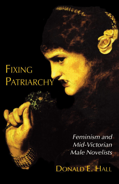 Fixing Patriarchy; Feminism and Mid-Victorian Male Novelists Fixing Patriarchy; Feminism and Mid-Victorian Male Novelists