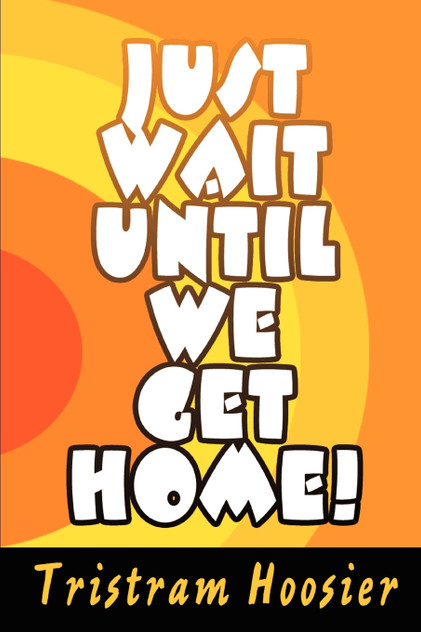 Just Wait Until We Get Home! Just Wait Until We Get Home!