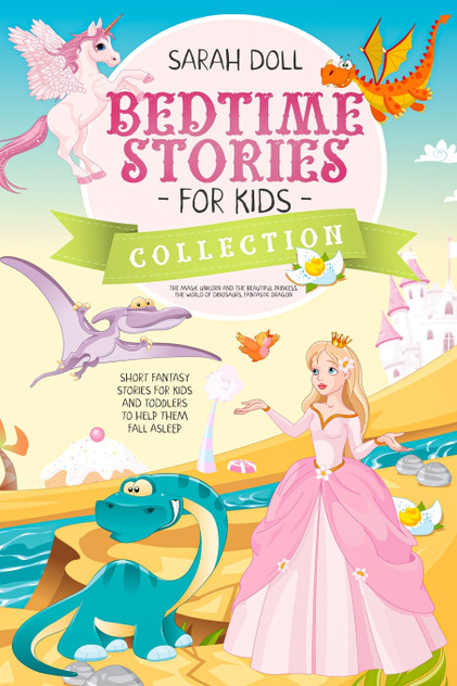 BEDTIME STORIES FOR KIDS COLLECTION The magic unicorn and the beautiful princess, the world of dinosaurs, fantastic dragon. Fantasy Stories for Children and Toddlers to Help Them Fall Asleep and Relax BEDTIME STORIES FOR KIDS COLLECTION The magic unicorn and the beautiful princess, the world of dinosaurs, fantastic dragon. Fantasy Stories for Children and Toddlers to Help Them Fall Asleep and Relax
