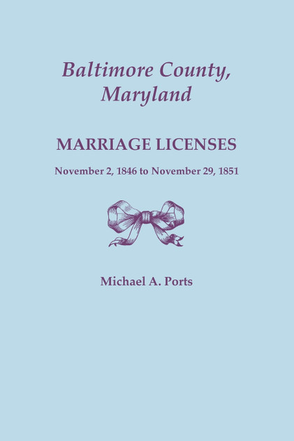 Baltimore County, Maryland, Marriage Licenses, November 2, 1846 to November 29, 1851 Baltimore County, Maryland, Marriage Licenses, November 2, 1846 to November 29, 1851